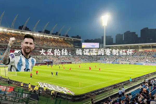 大区轮转：被误读的赛制杠杆