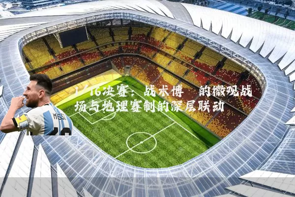 1/16决赛:战术博弈的微观战场与地理赛制的深层联动