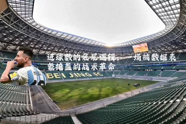 进球数的底层逻辑：一场被数据表象掩盖的战术革命
